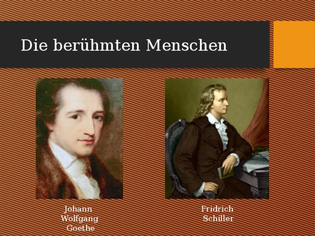 Die berühmten Menschen Johann  Wolfgang  Goethe Fridrich  Schiller 