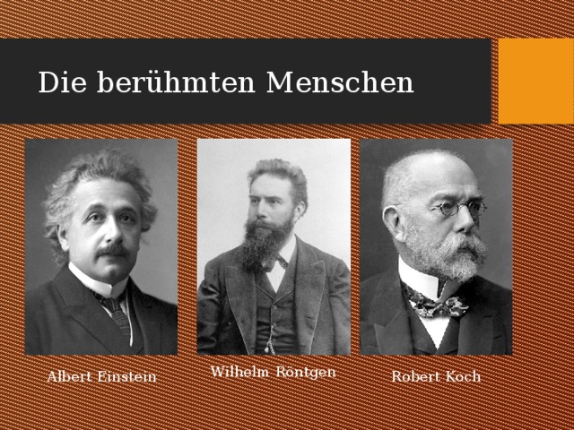 Die berühmten Menschen Wilhelm Röntgen Albert Einstein Robert Koch 