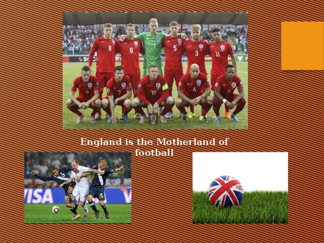 England is the Motherland of football 
