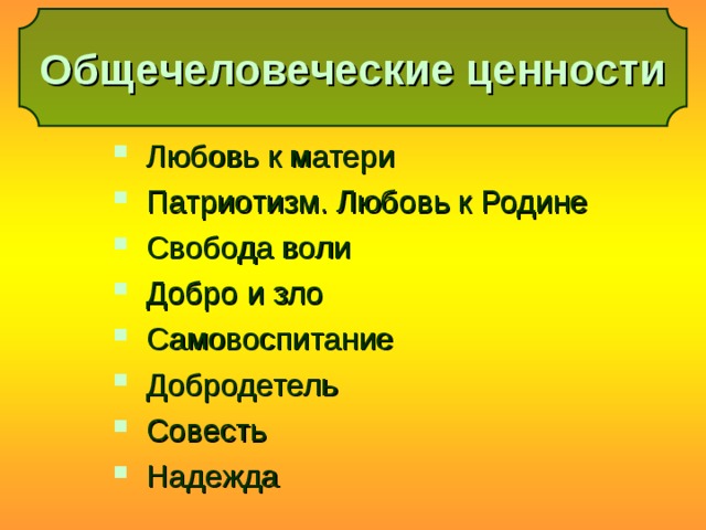 Общечеловеческие ценности Любовь к матери Патриотизм. Любовь к Родине Свобода воли Добро и зло Самовоспитание Добродетель Совесть Надежда 