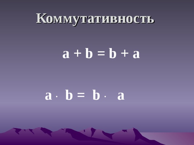 Коммутативность   a  +  b  =  b  +  a   a . b = b .  а  