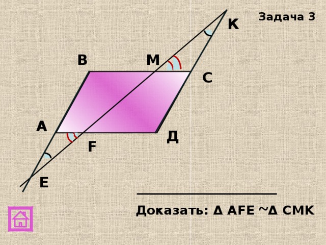 Задача 3 К В М С А Д F E Доказать: Δ АFE ~ Δ СMK  