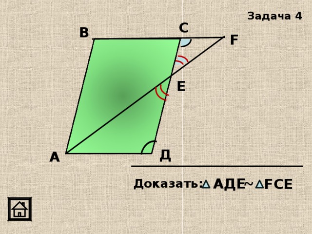 Задача 4 С В F E Д А ~ AДE FCE Доказать:  