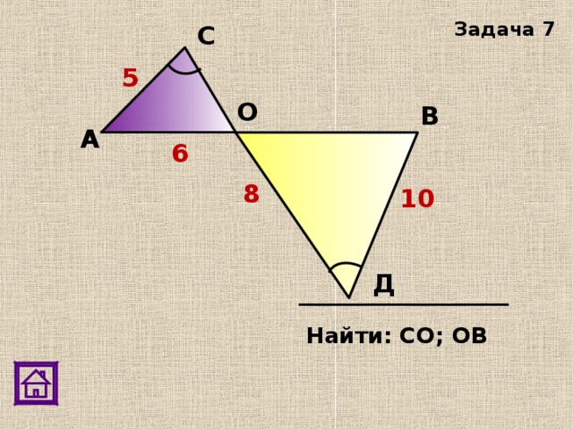 Задача 7 С 5 О В А 6 8 10 Д Найти: СО; ОВ 