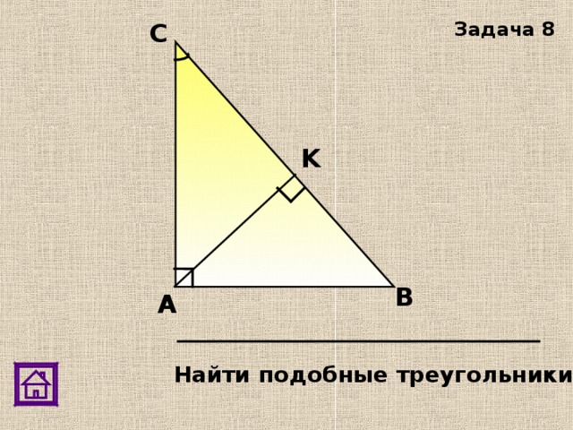 С Задача 8 K В А Найти подобные треугольники 