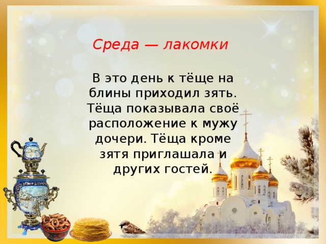 Среда — лакомки  В это день к тёще на блины приходил зять. Тёща показывала своё расположение к мужу дочери. Тёща кроме зятя приглашала и других гостей. 