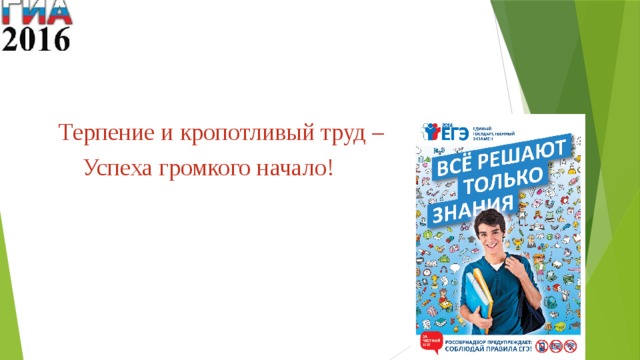 Терпение и кропотливый труд –  Успеха громкого начало!  