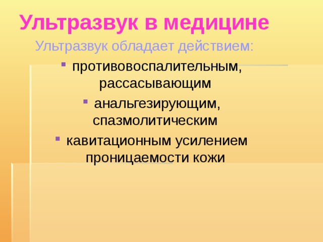 Ультразвук в медицине   Ультразвук обладает действием: противовоспалительным, рассасывающим анальгезирующим, спазмолитическим кавитационным усилением проницаемости кожи 