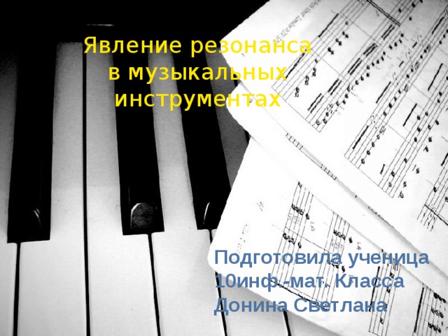 Явление резонанса в музыкальных инструментах Подготовила ученица  10инф.-мат. Класса  Донина Светлана 