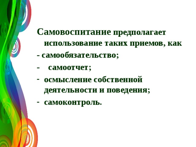  Самовоспитание предполагает использование таких приемов, как - самообязательство; - самоотчет; осмысление собственной деятельности и поведения; самоконтроль. 
