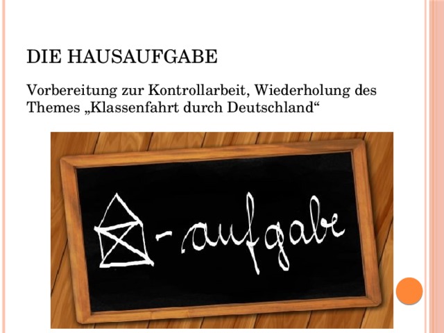 Die Hausaufgabe Vorbereitung zur Kontrollarbeit, Wiederholung des Themes „Klassenfahrt durch Deutschland“ 