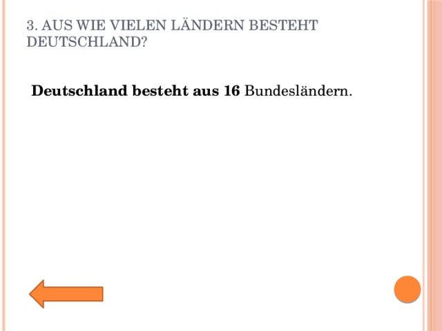 3. Aus wie vielen Ländern besteht Deutschland?     Deutschland   besteht   aus   16  Bundesländern.  