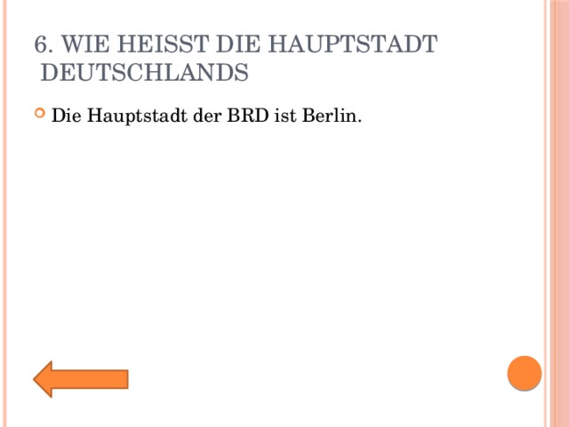 6. Wie heißt die Hauptstadt Deutschlands? Die Hauptstadt der BRD ist Berlin. 