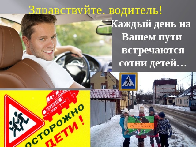 Здравствуйте, водитель! Каждый день на Вашем пути  встречаются  сотни детей… 