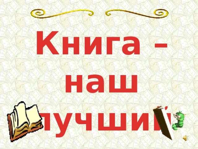 Книга – наш лучший друг. 