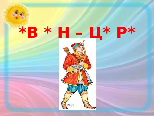 *В * Н – Ц* Р* В*Ч  