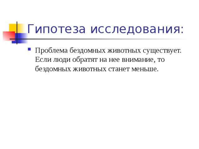 Гипотеза исследования: Проблема бездомных животных существует. Если люди обратят на нее внимание, то бездомных животных станет меньше. 