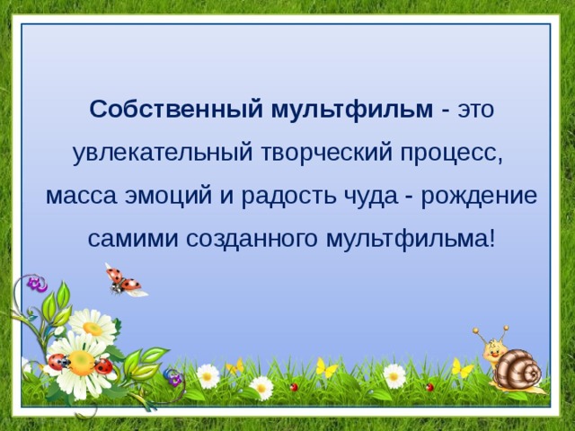 Собственный мультфильм - это увлекательный творческий процесс, масса эмоций и радость чуда - рождение самими созданного мультфильма! 