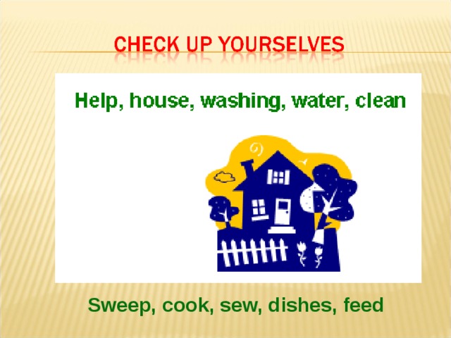 Sweep, cook, sew, dishes, feed 