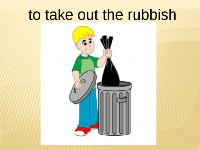 to take out the rubbish  