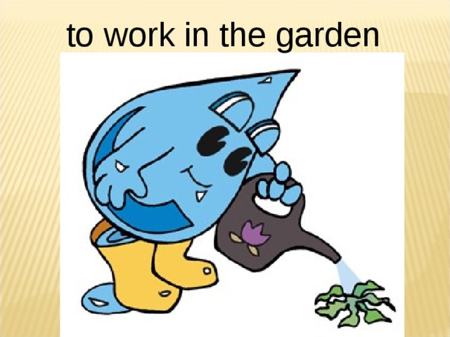 to w ork in the garden  