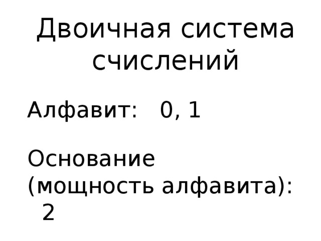 Двоичная система счислений   Алфавит: 0, 1   Основание  (мощность алфавита): 2 