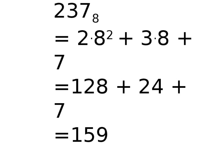 237 8 = 2 . 8 2 + 3 . 8 + 7 =128 + 24 + 7 =159 