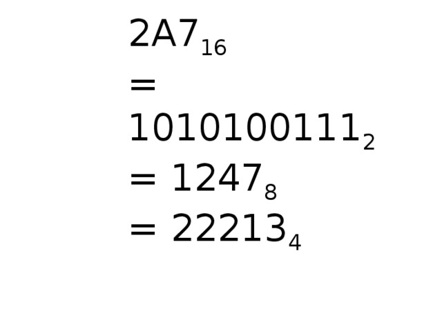 2A7 16  = 1010100111 2 = 1247 8 = 22213 4 