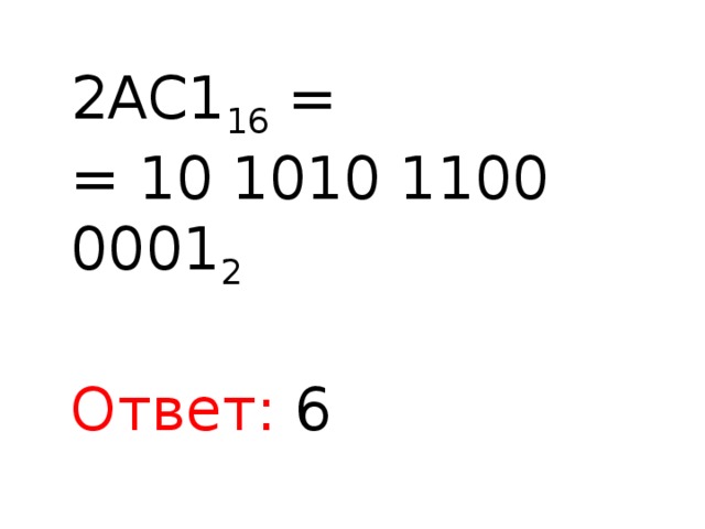 2AC1 16 = = 10 1010 1100 0001 2 Ответ: 6  