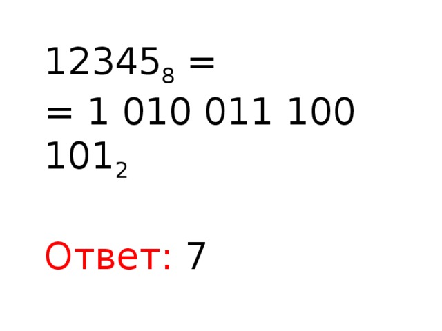12345 8 = = 1 010 011 100 101 2 Ответ: 7 