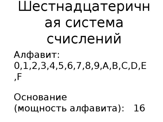 Шестнадцатеричная система счислений   Алфавит: 0,1,2,3,4,5,6,7,8,9,A,B,C,D,E,F   Основание  (мощность алфавита): 16 