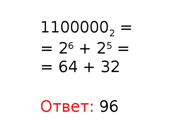 1100000 2 = = 2 6 + 2 5 = = 64 + 32 Ответ: 96 