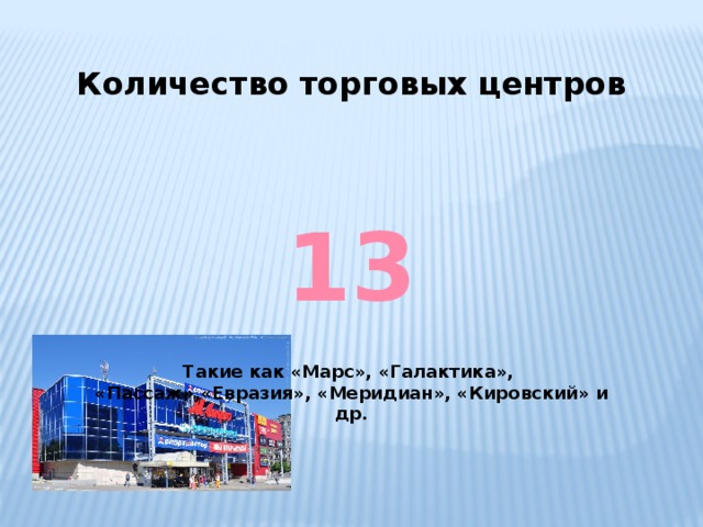 Количество торговых центров 13 Такие как «Марс», «Галактика», «Пассаж»,«Евразия», «Меридиан», «Кировский» и др. 
