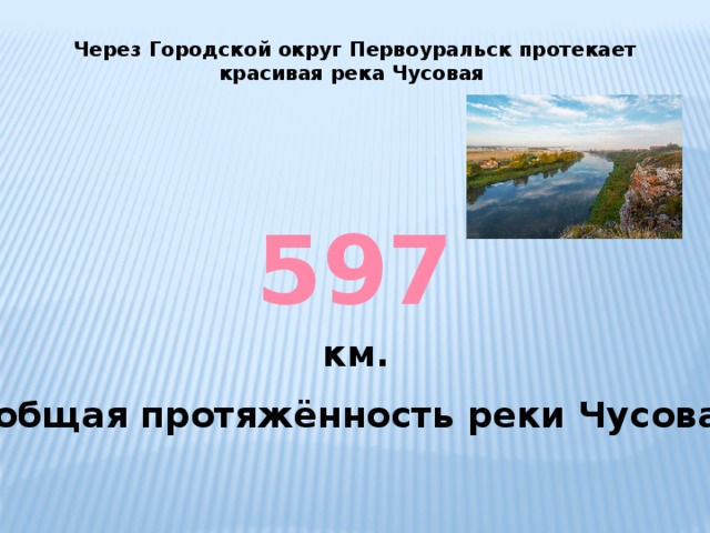 Через Городской округ Первоуральск протекает красивая река Чусовая 597 км. общая протяжённость реки Чусовая 