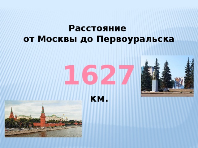 Расстояние от Москвы до Первоуральска 1627 км. 