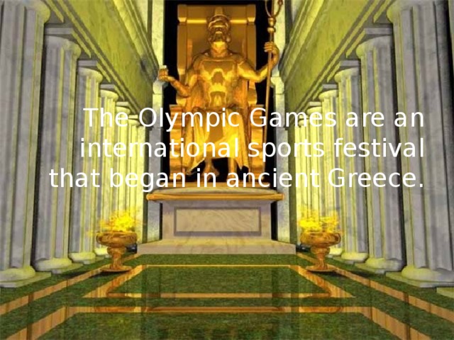 The Olympic Games are an international sports festival that began in ancient Greece. 