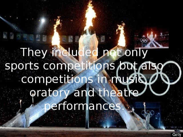 They included not only sports competitions but also competitions in music, oratory and theatre performances. 