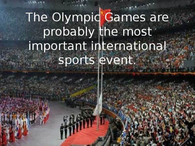 The Olympic Games are probably the most important international sports event. 