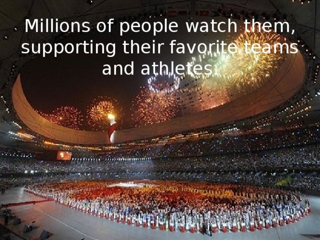 Millions of people watch them, supporting their favorite teams and athletes. 