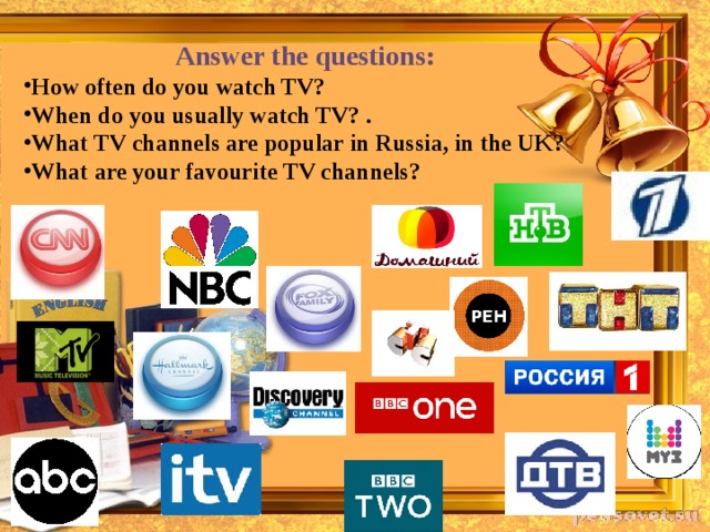 Answer the questions: How often do you watch TV? When do you usually watch TV? . What TV channels are popular in Russia, in the UK? What are your favourite TV channels? 