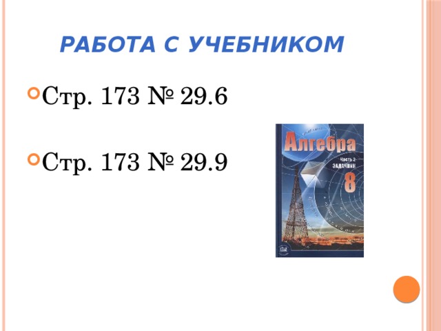 работа с учебником Стр. 173 № 29.6 Стр. 173 № 29.9 