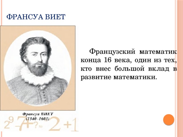  Франсуа Виет Французский математик конца 16 века, один из тех, кто внес большой вклад в развитие математики. 