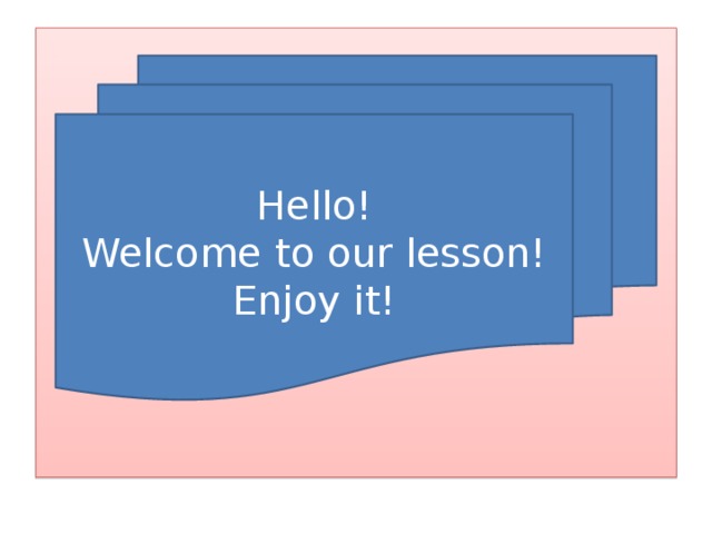 Hello! Welcome to our lesson! Enjoy it! 