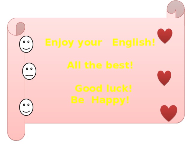Enjoy your English!  All the best!   Good luck! Be Happy! 