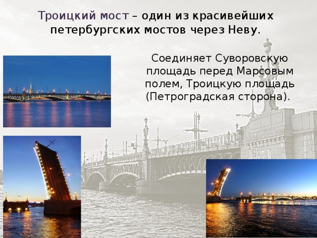 Троицкий мост – один из красивейших петербургских мостов через Неву. Соединяет Суворовскую площадь перед Марсовым полем, Троицкую площадь (Петроградская сторона). 