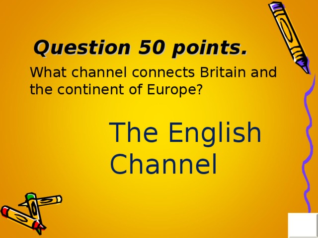 Question 50 points . What channel connects Britain and the continent of Europe? The English Channel 