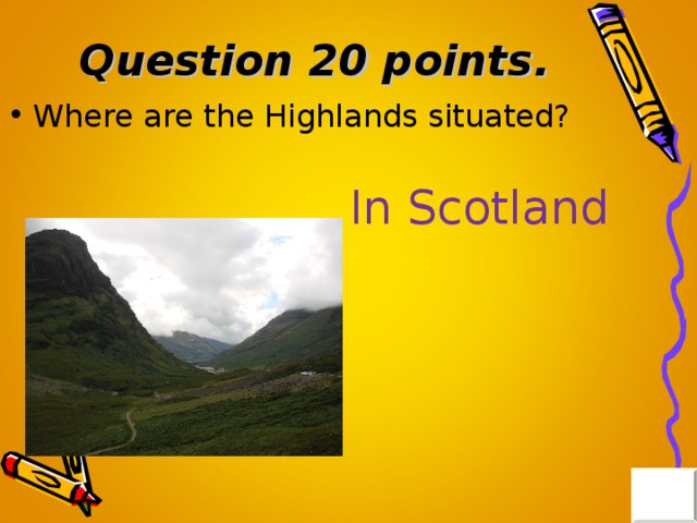 Question 20 points . Where are the Highlands situated? In Scotland 