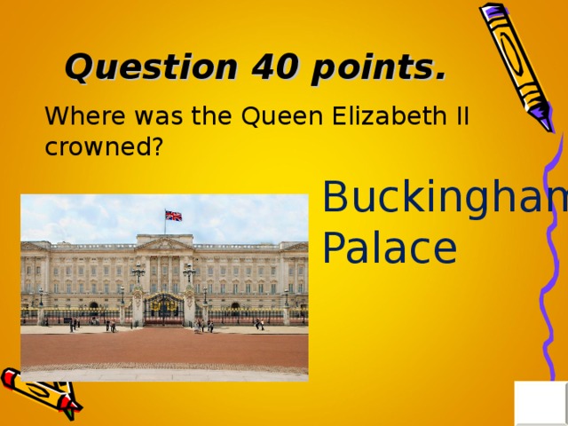 Question 40 points . Where was the Queen Elizabeth II crowned? Buckingham Palace 