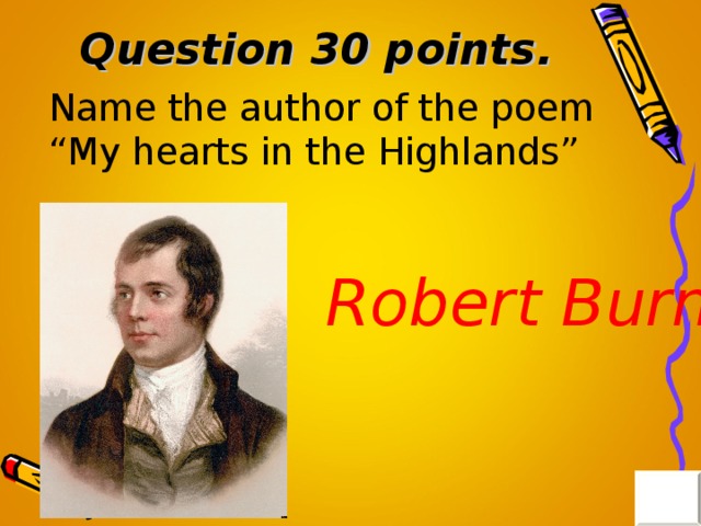 Question 30 points . Name the author of the poem “My hearts in the Highlands” Robert Burns 
