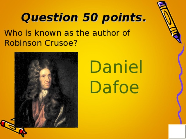 Question 50 points . Who is known as the author of Robinson Crusoe? Daniel Dafoe 